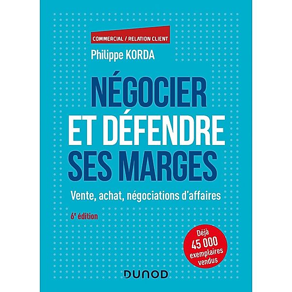 Négocier et défendre ses marges - 6e éd. / Commercial/Relation client, Philippe Korda