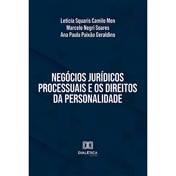 Negócios jurídicos processuais e os direitos da personalidade, Leticia Squaris Camilo Men, Marcelo Negri Soares, Ana Paula Paixão Geraldino