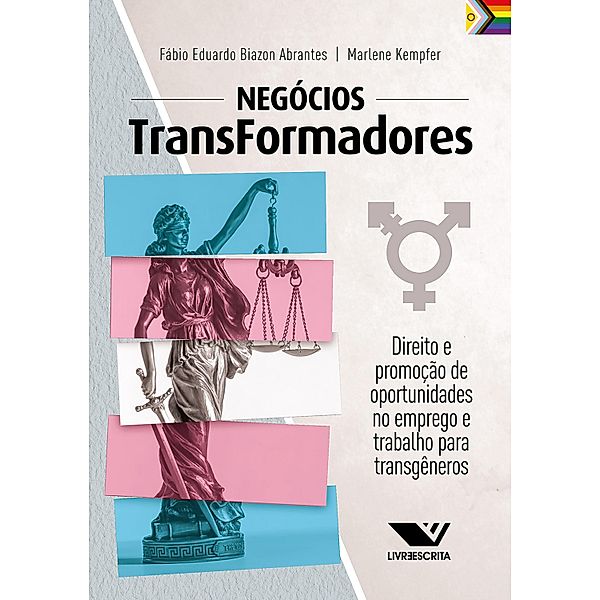 Negócios TransFormadores: Direito e Promoção de Oportunidades no Emprego e Trabalho para Transgêneros, Fábio Eduardo Biazon Abrantes, Marlene Kempfer
