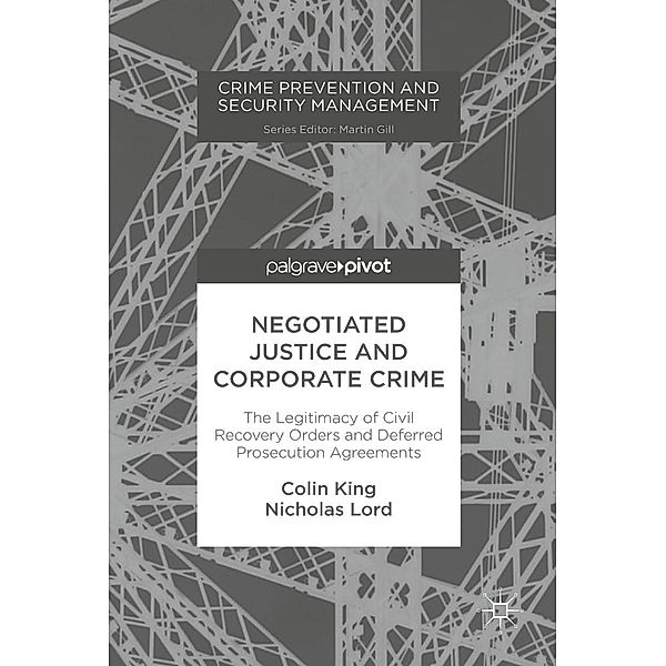 Negotiated Justice and Corporate Crime / Crime Prevention and Security Management, Colin King, Nicholas Lord