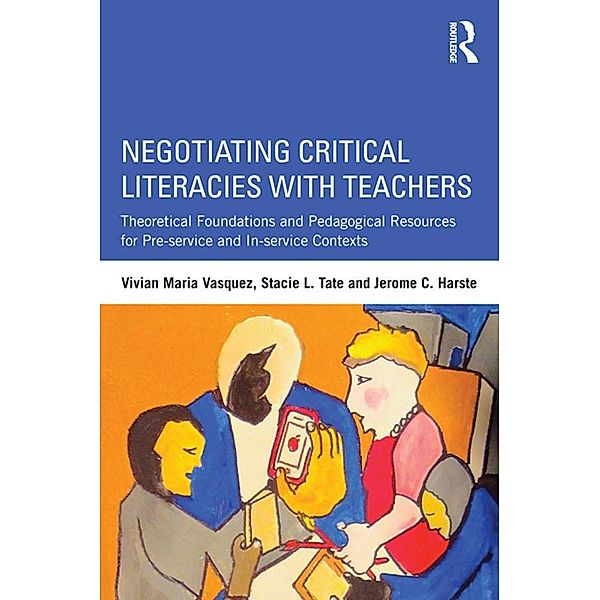 Negotiating Critical Literacies with Teachers, Vivian Maria Vasquez, Stacie L. Tate, Jerome C. Harste