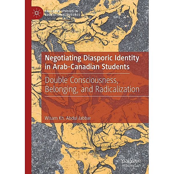 Negotiating Diasporic Identity in Arab-Canadian Students / Palgrave Studies in Educational Futures, Wisam Kh. Abdul-Jabbar