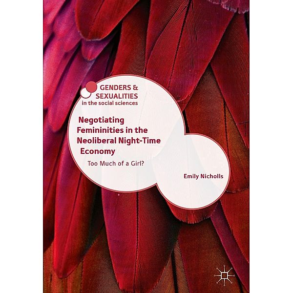 Negotiating Femininities in the Neoliberal Night-Time Economy / Genders and Sexualities in the Social Sciences, Emily Nicholls