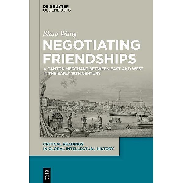 Negotiating Friendships / Critical Readings in Global Intellectual History Bd.3, Shuo Wang