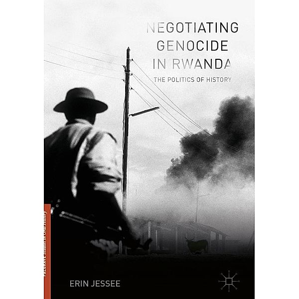Negotiating Genocide in Rwanda / Palgrave Studies in Oral History, Erin Jessee