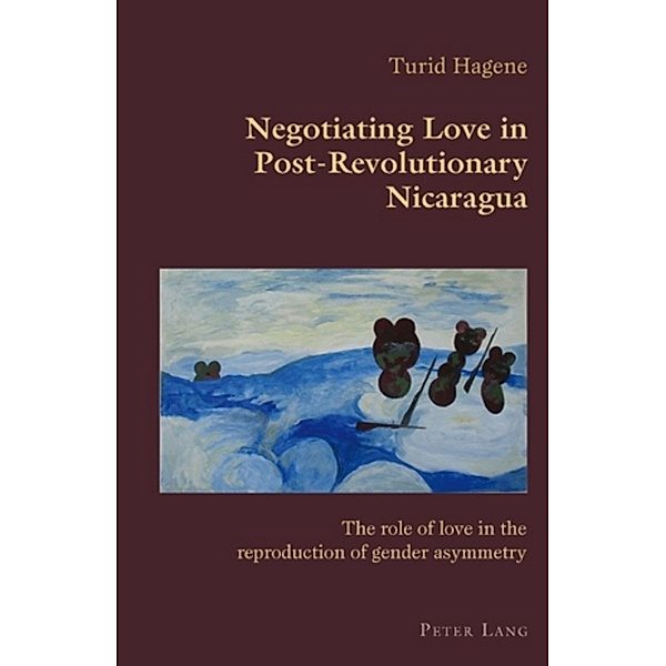 Negotiating Love in Post-Revolutionary Nicaragua, Turid Hagene