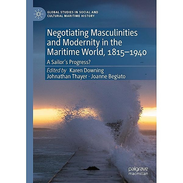 Negotiating Masculinities and Modernity in the Maritime World, 1815-1940 / Global Studies in Social and Cultural Maritime History