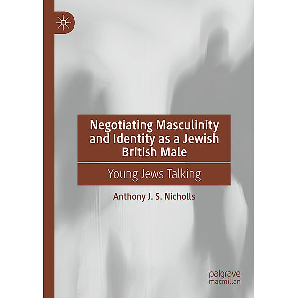 Negotiating Masculinity and Identity as a Jewish British Male, Anthony J. S. Nicholls