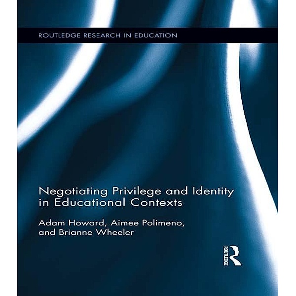 Negotiating Privilege and Identity in Educational Contexts / Routledge Research in Education, Adam Howard, Brianne Wheeler, Aimee Polimeno