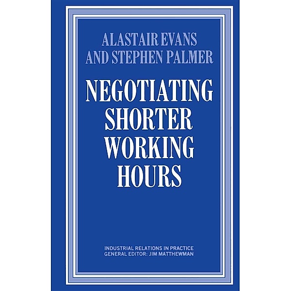 Negotiating Shorter Working Hours / Industrial Relations in Practice Series, Alastair Evans, Stephen Palmer