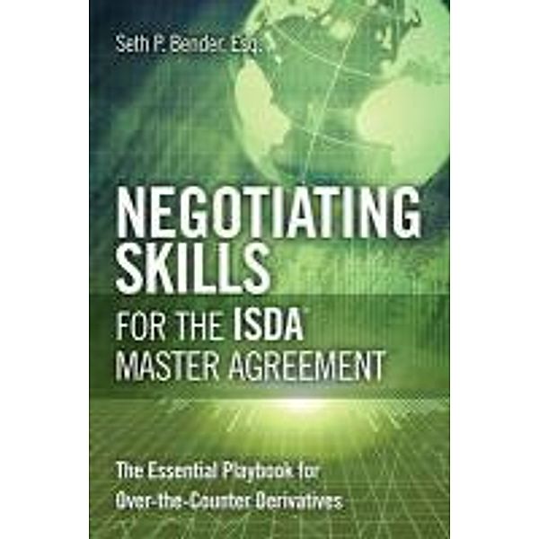 Negotiating Skills for the ISDA Master Agreement: The Essential Playbook for Over-The-Counter Derivatives, Seth P. Bender
