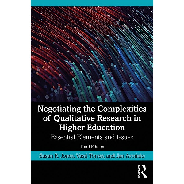 Negotiating the Complexities of Qualitative Research in Higher Education, Susan R. Jones, Vasti Torres, Jan Arminio