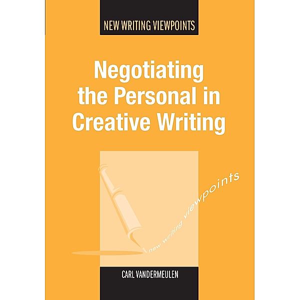 Negotiating the Personal in Creative Writing / New Writing Viewpoints Bd.6, Carl Vandermeulen