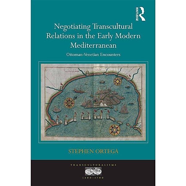 Negotiating Transcultural Relations in the Early Modern Mediterranean, Stephen Ortega