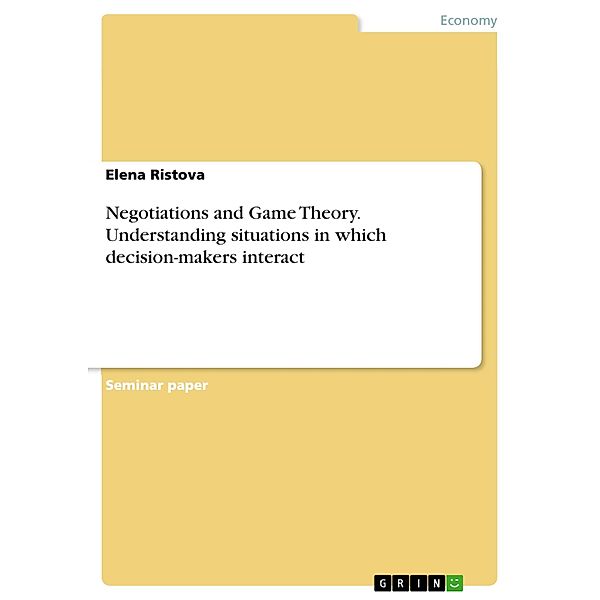 Negotiations and Game Theory. Understanding situations in which decision-makers interact, Elena Ristova
