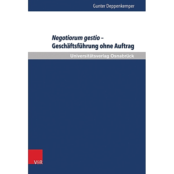 Negotiorum gestio - Geschäftsführung ohne Auftrag / Schriften zum Internationalen Privatrecht und zur Rechtsvergleichung, Gunter Deppenkemper