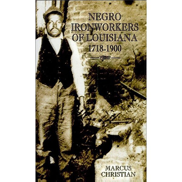 Negro Ironworkers of Louisiana, 1718-1900, Marcus Christian