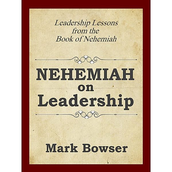 Nehemiah on Leadership / Made For Success Publishing, Mark Bowser