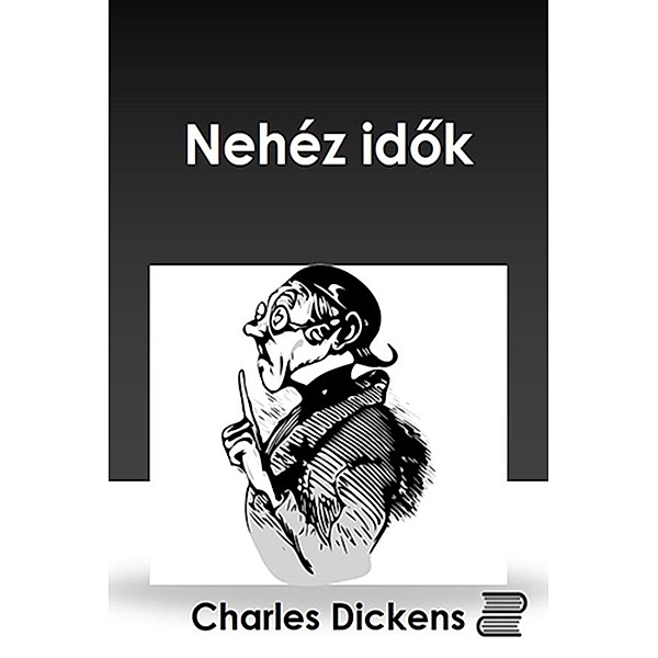 Nehéz idok, Dickens Charles