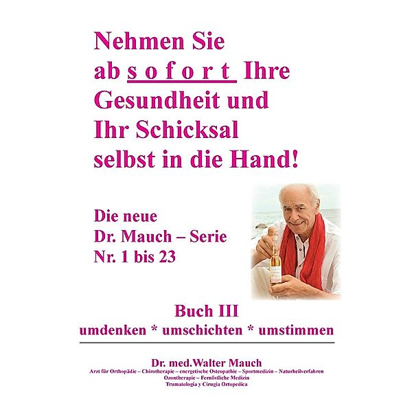 Nehmen Sie ab sofort Ihre Gesundheit und Ihr Schicksal selbst in die Hand! Buch III, Walter Mauch