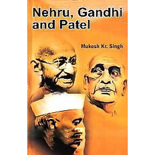 Nehru, Gandhi And Patel, Mukesh Kr. Singh