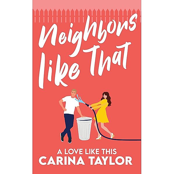 Neighbors Like That (A Love Like This, #1) / A Love Like This, Carina Taylor