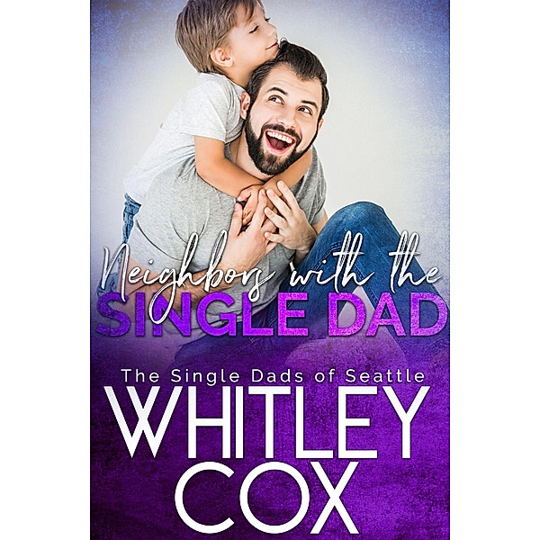 Neighbors with the Single Dad (The Single Dads of Seattle, #8) / The Single Dads of Seattle, Whitley Cox