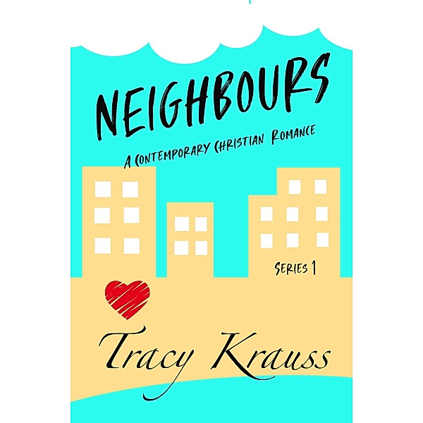 Neighbours : A Contemporary Christian Romance - Series 1, Tracy Krauss