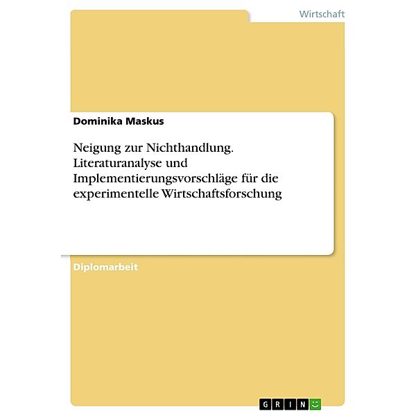 Neigung zur Nichthandlung. Literaturanalyse und Implementierungsvorschläge für die experimentelle Wirtschaftsforschung, Dominika Maskus