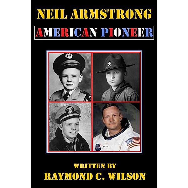 Neil Armstrong: American Pioneer, Raymond C. Wilson