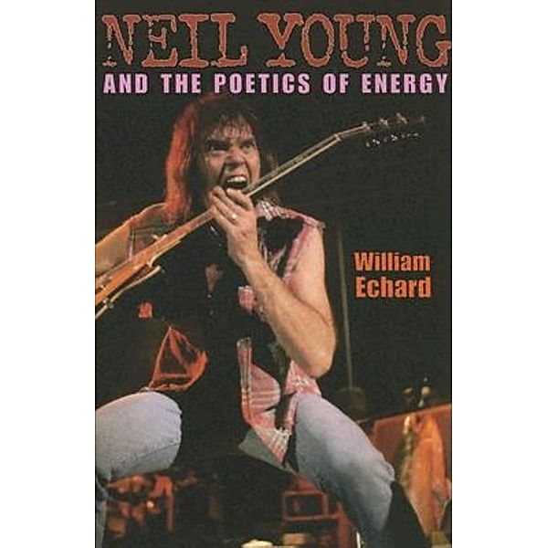 Neil Young and the Poetics of Energy, William Echard