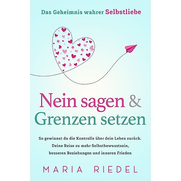 Nein sagen & Grenzen setzen - Das Geheimnis wahrer Selbstliebe, Maria Riedel