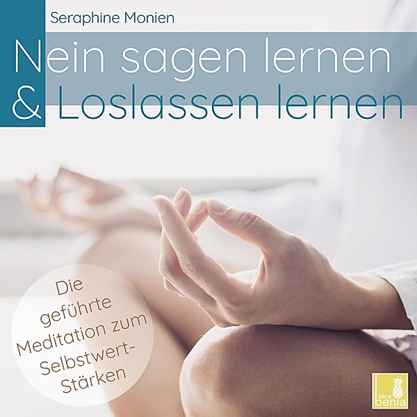 Nein sagen lernen & Loslassen lernen - Die geführte Meditation zum Selbstwert-Stärken, Seraphine Monien