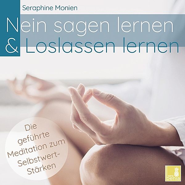 Nein sagen lernen & Loslassen lernen - Die geführte Meditation zum Selbstwert-Stärken, Seraphine Monien