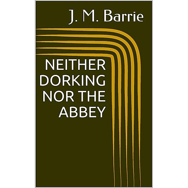 Neither Dorking Nor The Abbey, J. M. Barrie