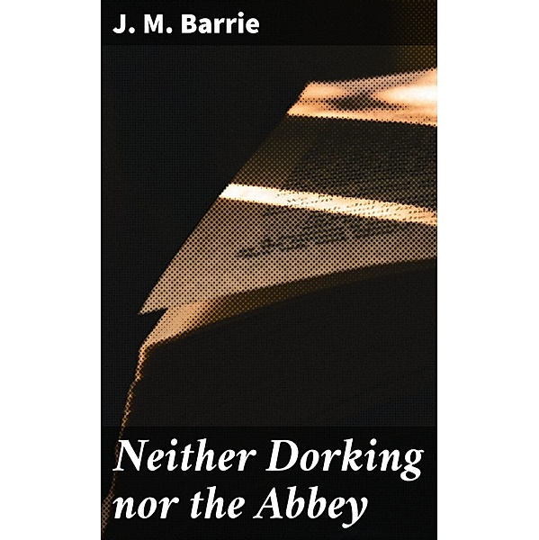 Neither Dorking nor the Abbey, J. M. Barrie