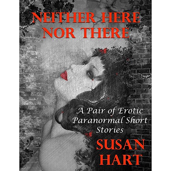 Neither Here Nor There: A Pair of Erotic Paranormal Short Stories, Susan Hart