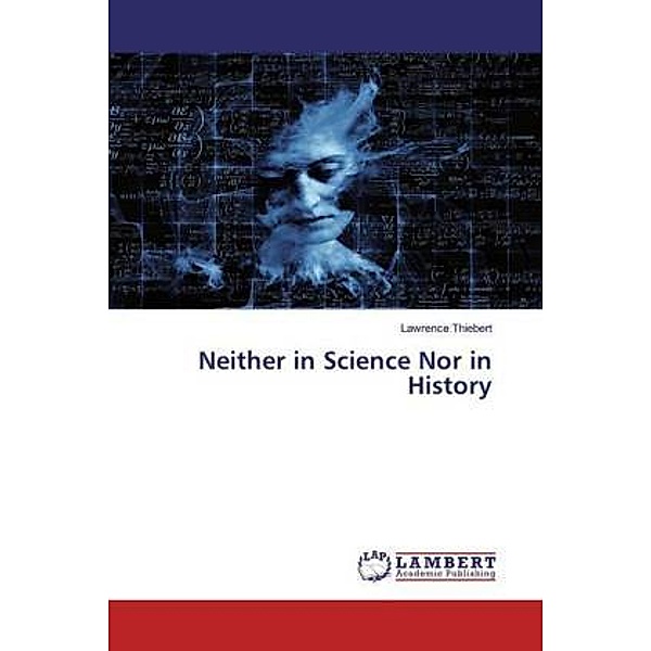 Neither in Science Nor in History, Lawrence Thiebert