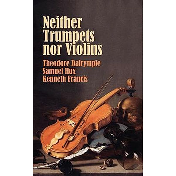 Neither Trumpets Nor Violins, Theodore Dalrymple, Samuel Hux, Kenneth Francis