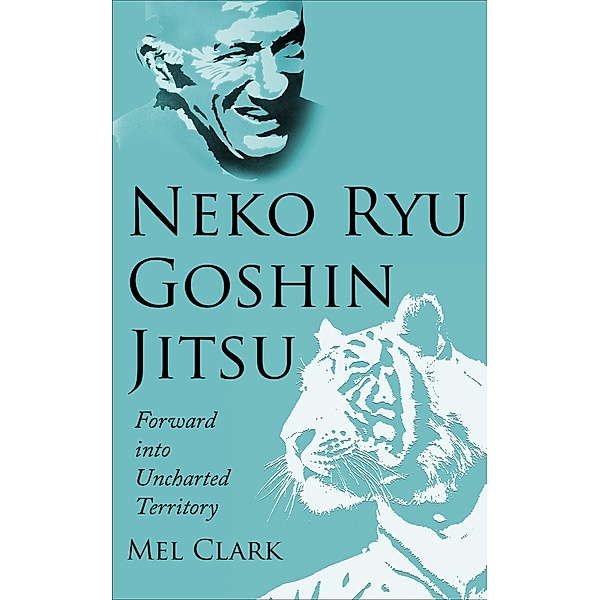 Neko Ryu Goshin Jitsu: Forward into Uncharted Territory / Neko Ryu, Mel Clark