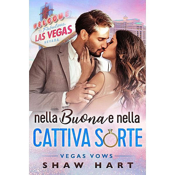 Nella Buona e nella Cattiva Sorte (Vegas Vows, #1) / Vegas Vows, Shaw Hart