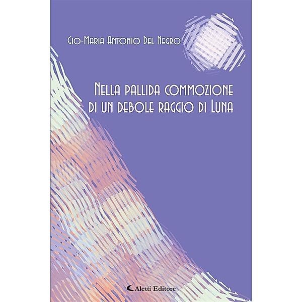 Nella pallida commozione di un debole raggio di Luna, Gio-Maria Antonio Del Negro