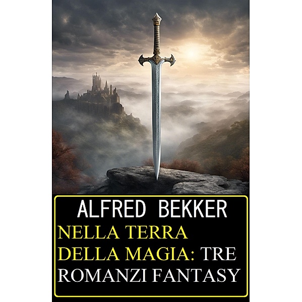 Nella terra della magia: tre romanzi fantasy, Alfred Bekker