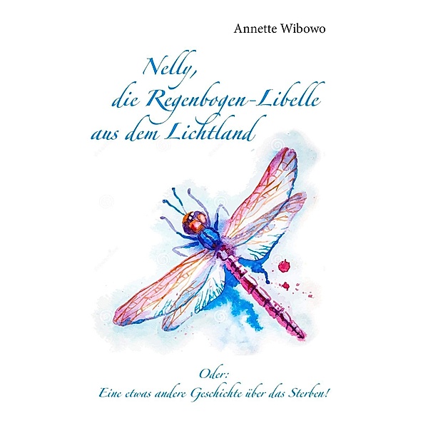 Nelly, die Regenbogenlibelle aus dem Lichtland, Annette Wibowo