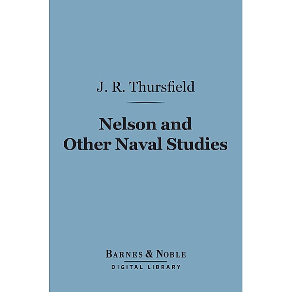 Nelson and Other Naval Studies (Barnes & Noble Digital Library) / Barnes & Noble, James R. Thursfield