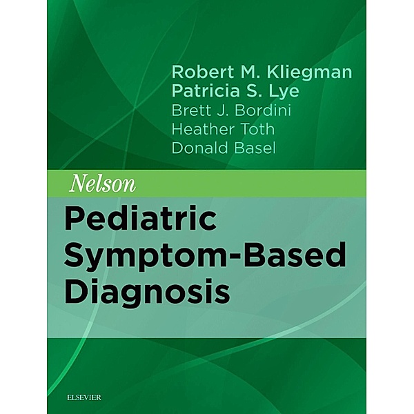 Nelson Pediatric Symptom-Based Diagnosis E-Book, Robert M. Kliegman, Heather Toth, Brett J. Bordini, Donald Basel