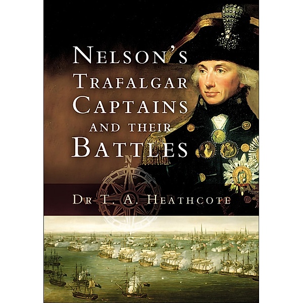 Nelson's Trafalgar Captains and Their Battles, T. A. Heathcote