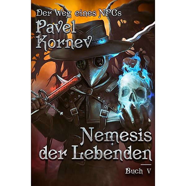 Nemesis der Lebenden (Der Weg eines NPCs Buch 5): LitRPG-Serie / Der Weg eines NPCs Bd.5, Pavel Kornev