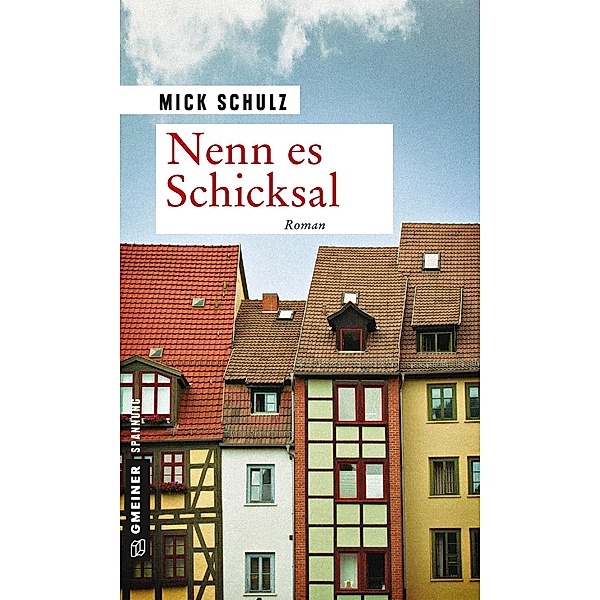 Nenn es Schicksal / Zeitgeschichtliche Kriminalromane im GMEINER-Verlag, Mick Schulz
