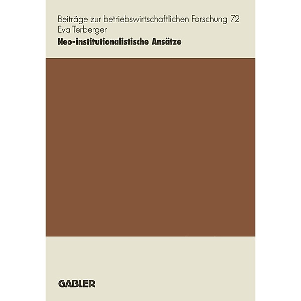 Neo-institutionalistische Ansätze / Beiträge zur betriebswirtschaftlichen Forschung Bd.72, Eva Terberger-Stoy